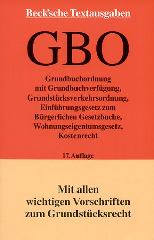 Grundbuchordnung: mit Grundbuchverfügung, Grundbuchbereinigungsgesetz, Grundstücksverkehrsordnung, Einführungsgesetz zum Bürgerlichen Gesetzbuche, ... 31. März 2003 (Beck'sche Textausgaben) Law
