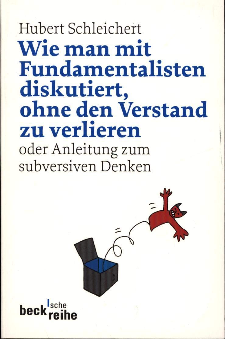 Wie man mit Fundamentalisten diskutiert, ohne den Verstand zu verlieren: oder Anleitung zum subversiven Denken (Beck'sche Reihe) Philosophy