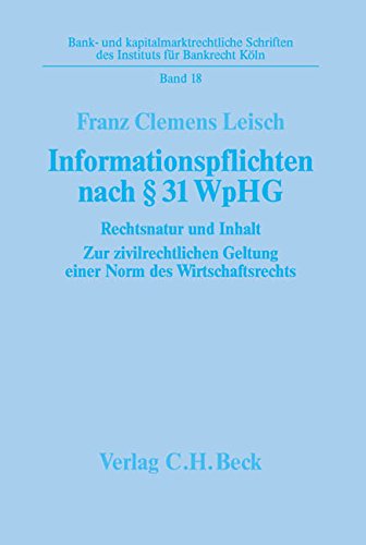 Informationspflichten nach § 31 WpHG: Rechtsnatur und Inhalt. Zur zivilrechtlichen Geltung einer Norm des Wirtschaftsrechts (Bank- und ... des Instituts für Bankrecht, Köln, Band 18) Law