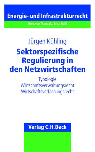 Sektorspezifische Regulierung in den Netzwirtschaften: Typologie, Wirtschaftsverwaltungsrecht, Wirtschaftsverfassungsrecht (Schriftenreihe Energie- und Infrastrukturrecht, Band 4) Law