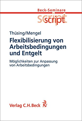 Flexibilisierung von Arbeitsbedingungen und Entgelt: Möglichkeiten zur Anpassung von Arbeitsbedingungen (Beck-Seminare script, Band 5) Law