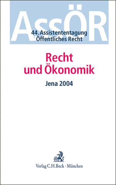 Recht und Ökonomik: 44. AssÖR: 44. Assistententagung Öffentliches Recht Jena 2004 Law