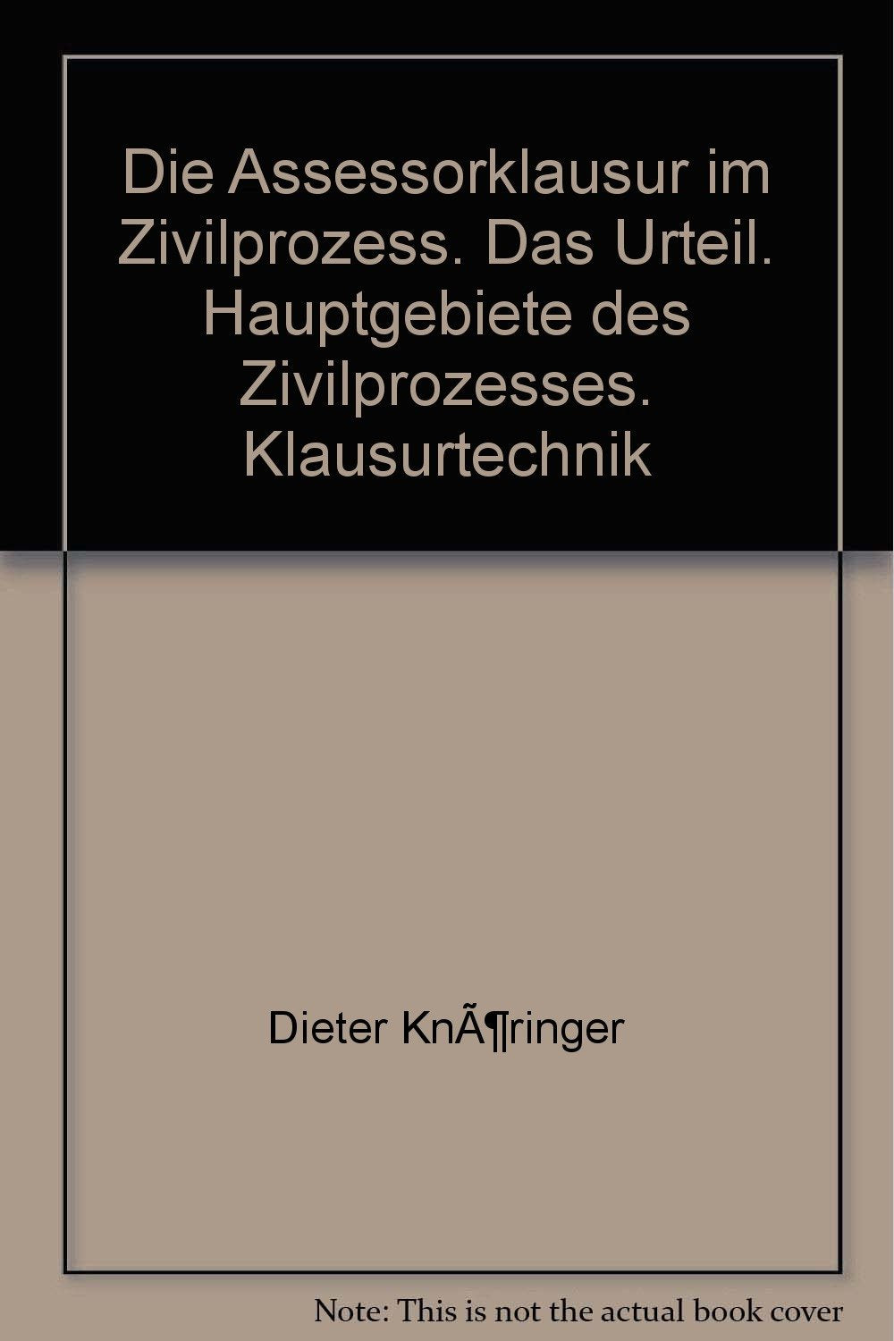Die Assessorklausur im Zivilprozess: Das Zivilprozessurteil, Hauptgebiete des Zivilprozesses, Klausurtechnik (Assessorklausuren) Law