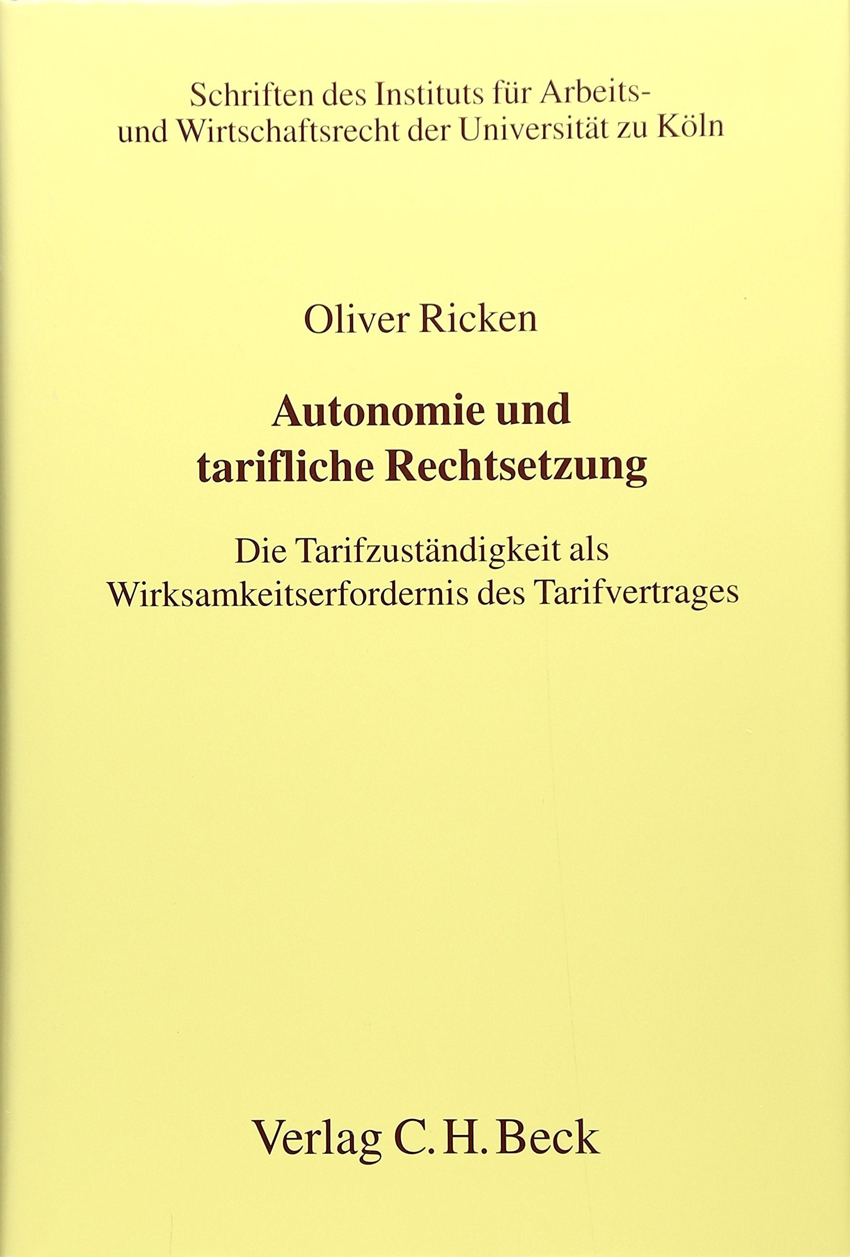 Autonomie und tarifliche Rechtsetzung: Die Tarifzuständigkeit als Wirksamkeitserfordernis des Tarifvertrages (Schriften des Instituts für Arbeits- und ... der Universität zu Köln, Band 106) Law
