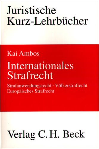Internationales Strafrecht: Strafanwendungsrecht, Völkerstrafrecht, Europäisches Strafrecht (Kurzlehrbücher für das Juristische Studium) Law