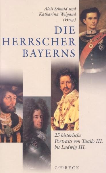 Die Herrscher Bayerns: 25 historische Portraits von Tassilo III bis Ludwig III. Politics & Society