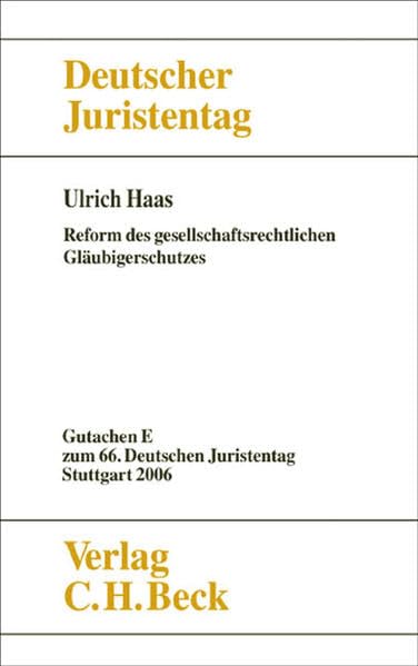 Verhandlungen des 66. Deutschen Juristentages Stuttgart 2006 Bd. I: Gutachten Teil E: Reform des gesellschaftsrechtlichen Gläubigerschutzes Law
