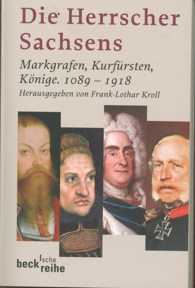 Die Herrscher Sachsens: Markgrafen, Kurfürsten, Könige 1089-1918 (Beck'sche Reihe) Politics & Society
