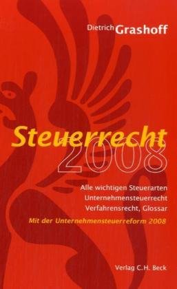 Steuerrecht 2007: Steuerarten, Bilanzsteuerrecht, Unternehmenssteuerrecht, Verfahrensrecht, Glossar, Rechtsstand: 1. Januar 2007 Law