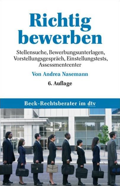 Richtig bewerben: Stellensuche, Bewerbungsunterlagen, Vorstellungsgespräch, Einstellungstests, Assessment Center (Beck-Rechtsberater im dtv) Business, Finance & Career
