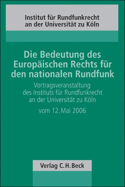 Die Bedeutung des Europäischen Rechts für den nationalen Rundfunk: Vortragsveranstaltung des Instituts für Rundfunkrecht an der Universität zu Köln ... an der Universität zu Köln, Band 97) Law