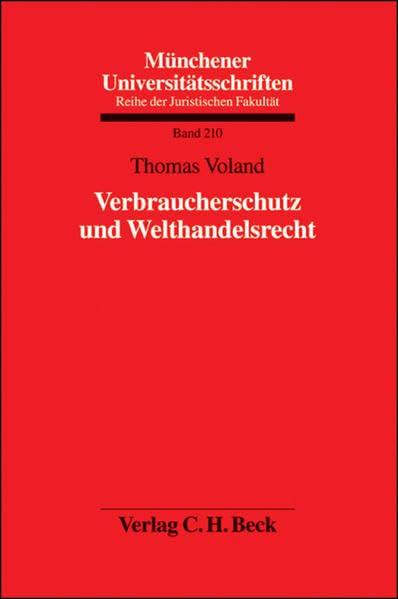 Verbraucherschutz und Welthandelsrecht: Diss. Univ. München 2006 (Münchener Universitätsschriften: Reihe der Juristischen Fakultät, Band 210) Law