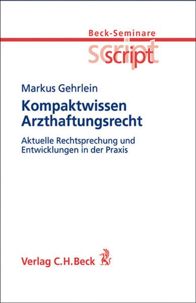 Kompaktwissen Arzthaftungsrecht: aktuelle Rechtsprechung und Entwicklungen in der Praxis (Beck-Seminare script, Band 7) Law