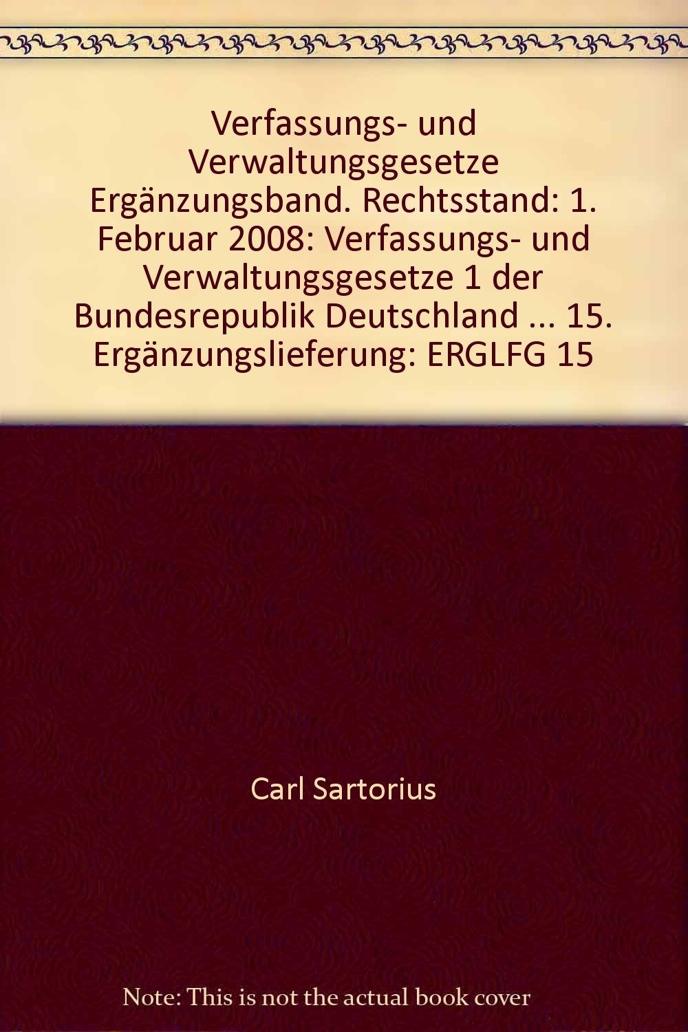 Verfassungs- und Verwaltungsgesetze. Ergänzungsband 15. Ergänzungslieferung: Rechtsstand: 1. Februar 2008 (Verfassungs- und Verwaltungsgesetze Ergänzungsband. Rechtsstand: 1. Februar 2008) Law