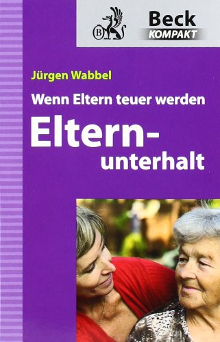 Elternunterhalt: Wenn Eltern teuer werden (Beck kompakt) Law