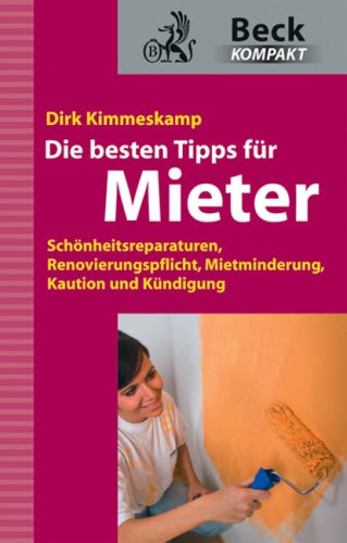 Die besten Tipps für Mieter: Schönheitsreparaturen, Renovierungspflicht, Mietminderung, Kaution und Kündigung (Beck kompakt) Law