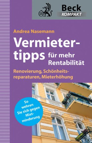Die besten Vermietertipps für mehr Rentabilität: Renovierung, Schönheitsreparaturen, Mieterhöhung, Mietminderung abwehren (Beck kompakt) Law