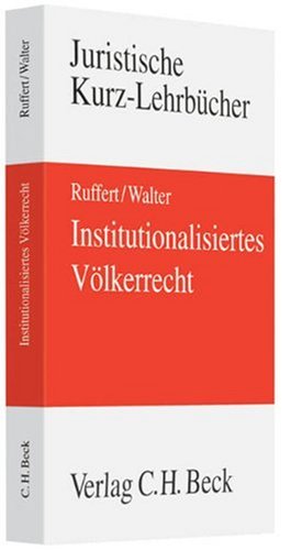 Institutionalisiertes Völkerrecht: Das Recht der Internationalen Organisationen und seine wichtigsten Anwendungsfelder (Kurzlehrbücher für das Juristische Studium) Law