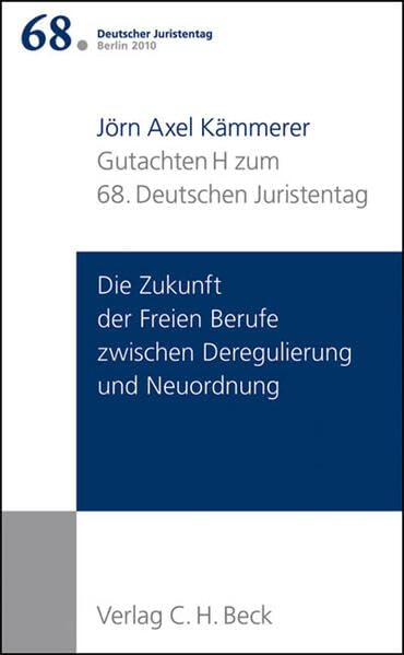 Verhandlungen des 68. Deutschen Juristentages Berlin 2010 Bd. I: Gutachten Teil H: Die Zukunft der Freien Berufe zwischen Deregulierung und Neuordnung Law