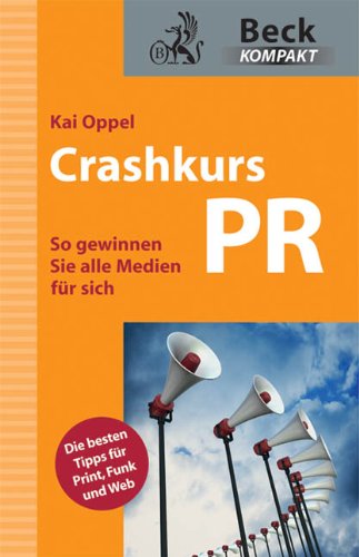 Crashkurs PR: So gewinnen Sie alle Medien für sich (Beck kompakt) Books
