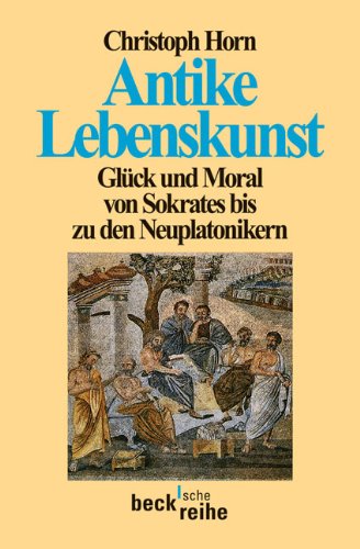 Antike Lebenskunst: Glück und Moral von Sokrates bis zu den Neuplatonikern (Beck'sche Reihe) Philosophy