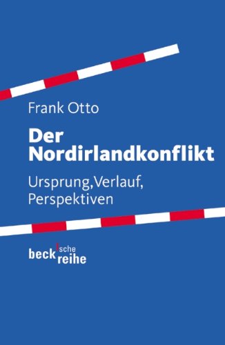 Der Nordirlandkonflikt: Ursprung, Verlauf, Perspektiven (Beck'sche Reihe) Politics & History