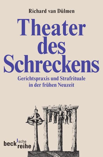 Theater des Schreckens: Gerichtspraxis und Strafrituale in der frühen Neuzeit (Beck'sche Reihe) Politics & History