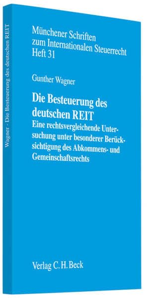 Die Besteuerung des deutschen REIT: Eine rechtsvergleichende Untersuchung unter Berücksichtigung des Abkommens- und Gemeinschaftsrechts (Münchener Schriften zum Internationalen Steuerrecht, Band 31) Law