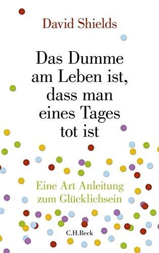 Das Dumme am Leben ist, dass man eines Tages tot ist: Eine Art Anleitung zum Glücklichsein Psychology