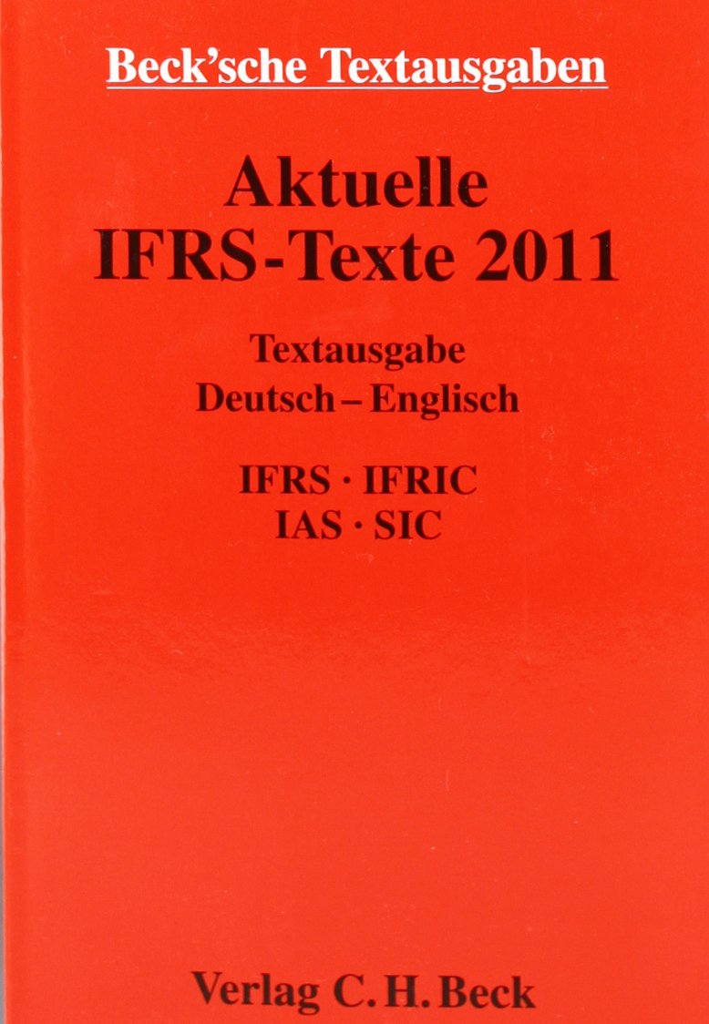 Aktuelle IFRS-Texte 2011: Deutsch - Englisch. IFRS, IFRIC, IAS, SIC, Rechtsstand: 1. März 2011 (Beck'sche Textausgaben) Law