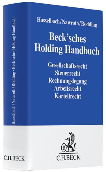 Beck'sches Holding Handbuch: Rechtspraxis der verbundenen Unternehmen Gesellschaftsrecht, Steuerrecht, Rechnungslegung, Arbeitsrecht, Kartellrecht Law