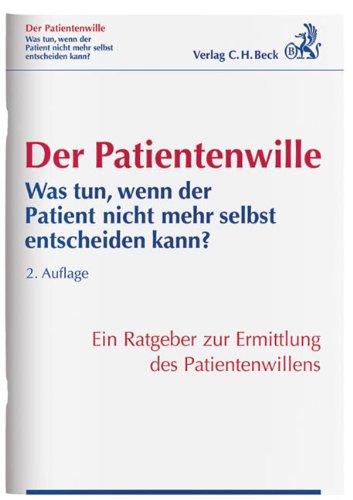 Der Patientenwille: Was tun, wenn der Patient nicht mehr selbst entscheiden kann? Law