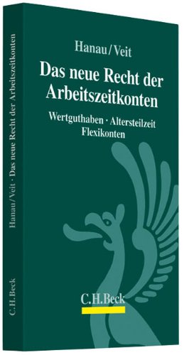 Das neue Recht der Arbeitszeitkonten: Wertguthaben, Altersteilzeit, Flexikonten (Aktuelles Recht für die Praxis) Law