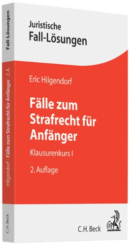 Fälle zum Strafrecht für Anfänger: Klausurenkurs I (Juristische Fall-Lösungen) Law