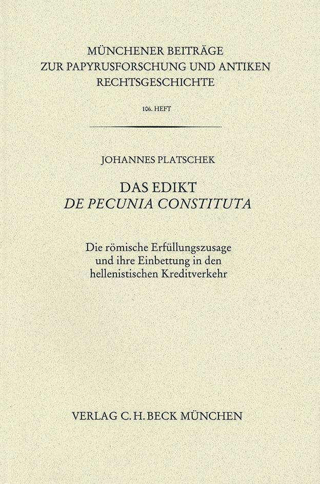 Münchener Beiträge zur Papyrusforschung Heft 106: Das Edikt De pecunia constituta: Die römische Erfüllungszusage und ihre Einbettung in den ... und antiken Rechtsgeschichte) Law