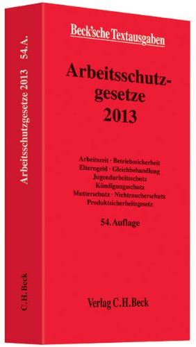 Arbeitsschutzgesetze 2013: Alle wichtigen aushangpflichtigen Vorschriften Arbeitszeit, Betriebssicherheit, Elterngeld, Gleichbehandlung, ... 13. Januar 2013 (Beck'sche Textausgaben) Law