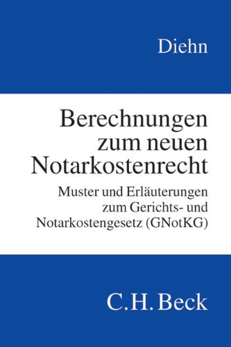 Berechnungen zum neuen Notarkostenrecht: Muster und Erläuterungen zum Gerichts- und Notarkostengesetz (GNotKG) Law