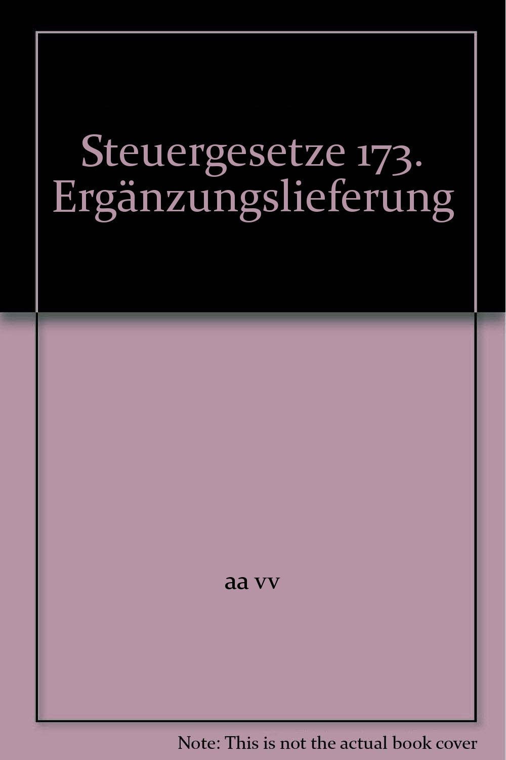 Steuergesetze 173. Ergänzungslieferung: Rechtsstand: 1. Januar 2013 (geänderte Tabellen), 31. Dezember 2012 (Texte) Law