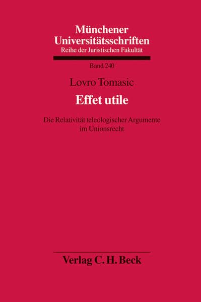 Effet utile: Die Relativität teleologischer Argumente im Unionsrecht (Münchener Universitätsschriften, Band 240) Law