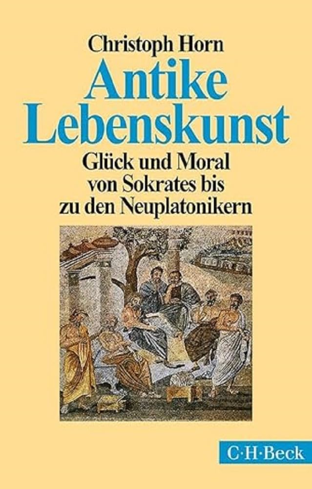 Antike Lebenskunst: Glück und Moral von Sokrates bis zu den Neuplatonikern (Beck Paperback) Philosophy