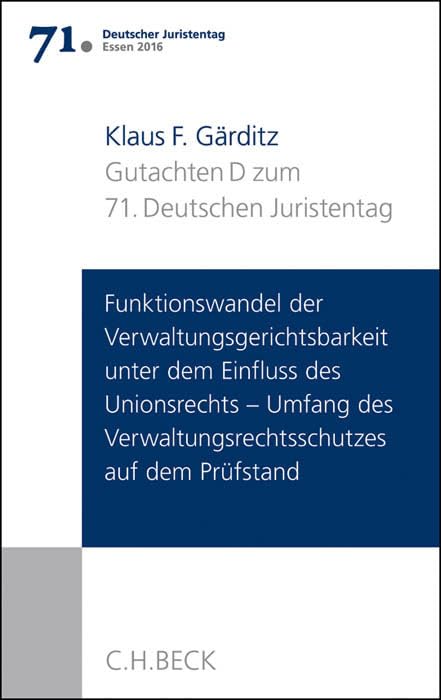 Verhandlungen des 71. Deutschen Juristentages Essen 2016 Bd. I: Gutachten Teil D: Funktionswandel der Verwaltungsgerichtsbarkeit unter dem Einfluss ... Verwaltungsrechtsschutzes auf dem Prüfstand Law