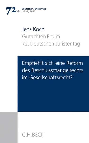 Verhandlungen des 72. Deutschen Juristentages Leipzig 2018 Bd. I: Gutachten Teil F: Empfiehlt sich eine Reform des Beschlussmängelrechts im Gesellschaftsrecht? Law