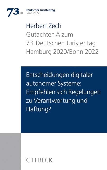 Verhandlungen des 73. Deutschen Juristentages Hamburg 2020 / Bonn 2022 Bd. I: Gutachten Teil A: Entscheidungen digitaler autonomer Systeme: Empfehlen sich Regelungen zu Verantwortung und Haftung? Law
