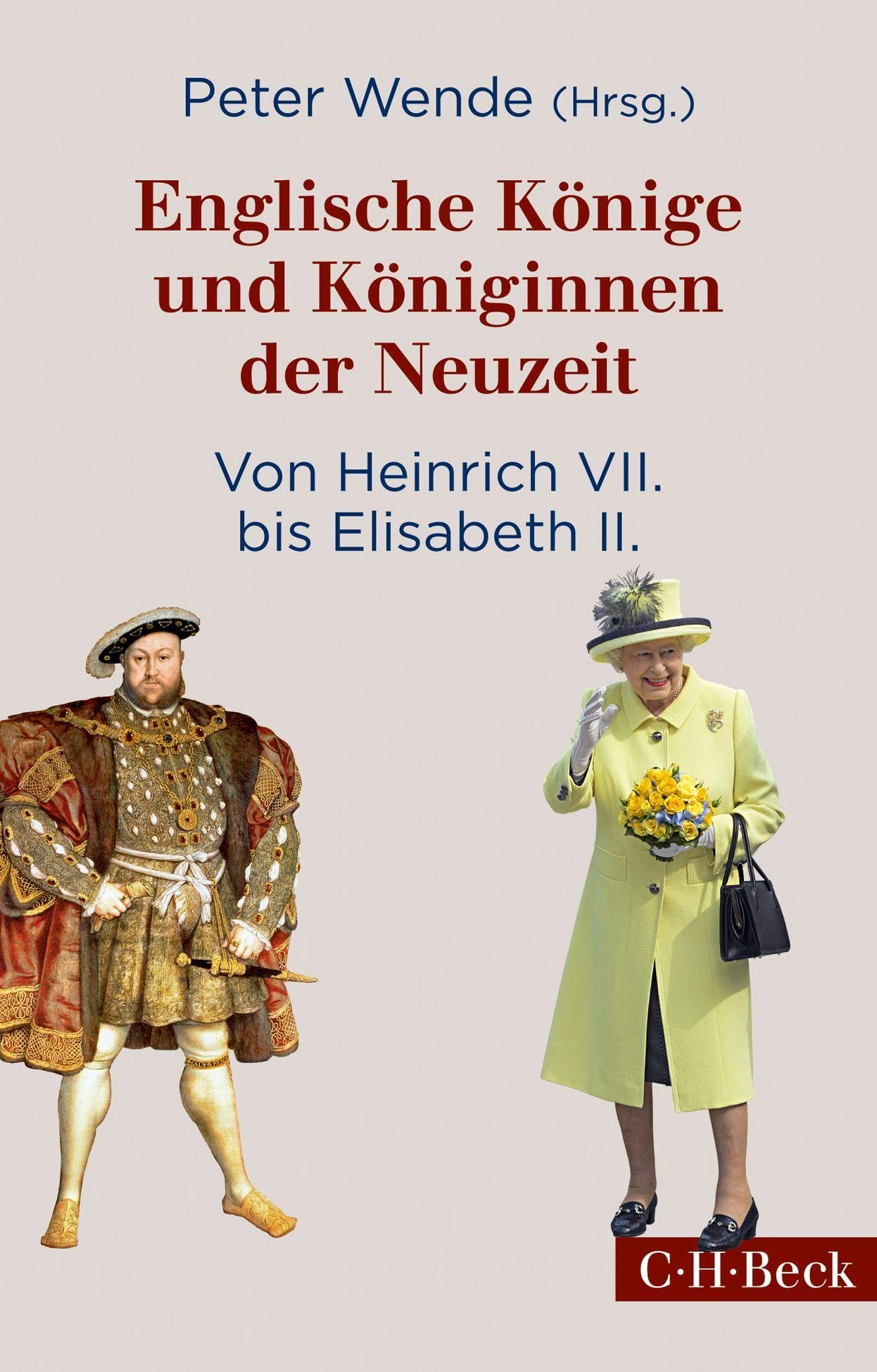 Englische Könige und Königinnen der Neuzeit: Von Heinrich VII. bis Elisabeth II. (Beck Paperback) Politics & Society
