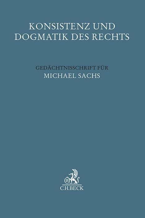 Konsistenz und Dogmatik des Rechts: Gedächtnisschrift für Michael Sachs (Festschriften, Festgaben, Gedächtnisschriften) Law