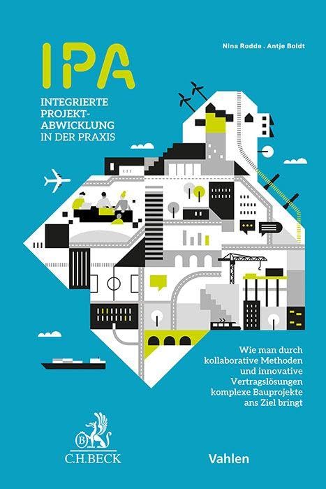 IPA - Integrierte Projektabwicklung in der Praxis: Wie man durch kollaborative Methoden und innovative Vertragslösungen komplexe Bauprojekte ans Ziel bringt (PraxisWissen) Law