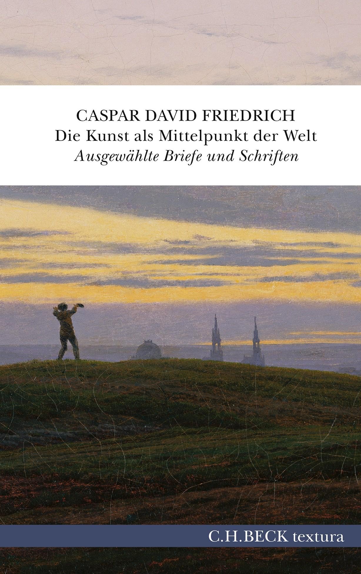 Die Kunst als Mittelpunkt der Welt: Ausgewählte Briefe und Schriften (textura) Poetry