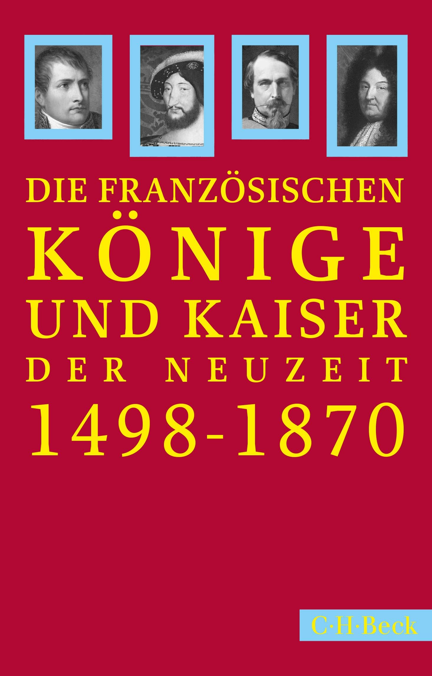 Französische Könige und Kaiser der Neuzeit: Von Ludwig XII. bis Napoleon III. 1498-1870 (Beck Paperback) Politics & Society