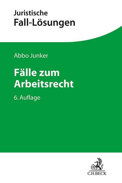 Fälle zum Arbeitsrecht: Mit einer Anleitung zur Lösung arbeitsrechtlicher Aufgaben (Juristische Fall-Lösungen) Law