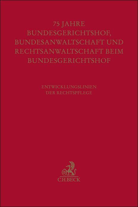 Festschrift zum fünfundsiebzigjährigen Bestehen von Bundesgerichtshof, Bundesanwaltschaft und Rechtsanwaltschaft beim Bundesgerichtshof Law